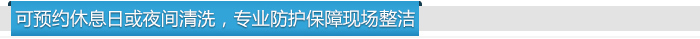 可預(yù)約休息日或夜間清洗,專業(yè)防護(hù)保障現(xiàn)場整潔
